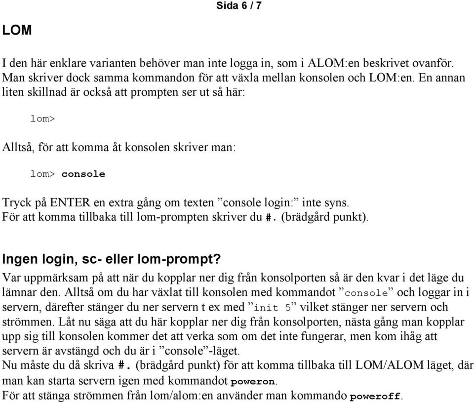 För att komma tillbaka till lom-prompten skriver du #. (brädgård punkt). Ingen login, sc- eller lom-prompt?