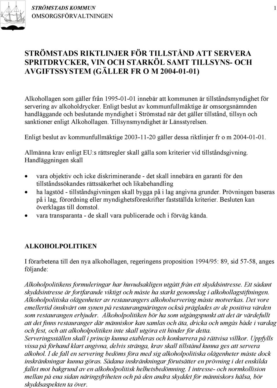 Enligt beslut av kommunfullmäktige är omsorgsnämnden handläggande och beslutande myndighet i Strömstad när det gäller tillstånd, tillsyn och sanktioner enligt Alkohollagen.