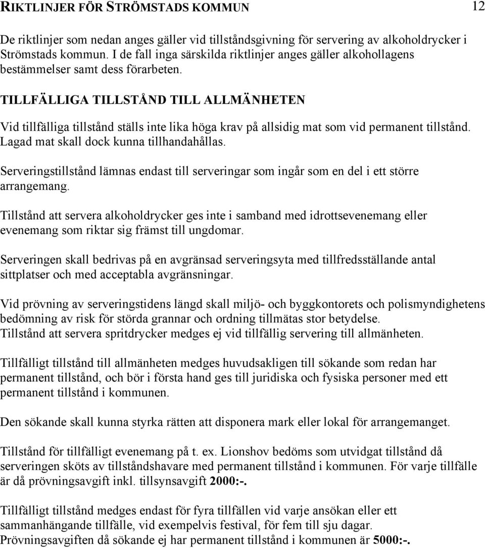 Tillstånd att servera alkoholdrycker ges inte i samband med idrottsevenemang eller evenemang som riktar sig främst till ungdomar.