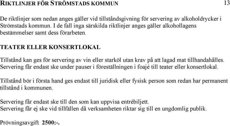 Tillstånd bör i första hand ges endast till juridisk eller fysisk person som redan har permanent tillstånd i kommunen.