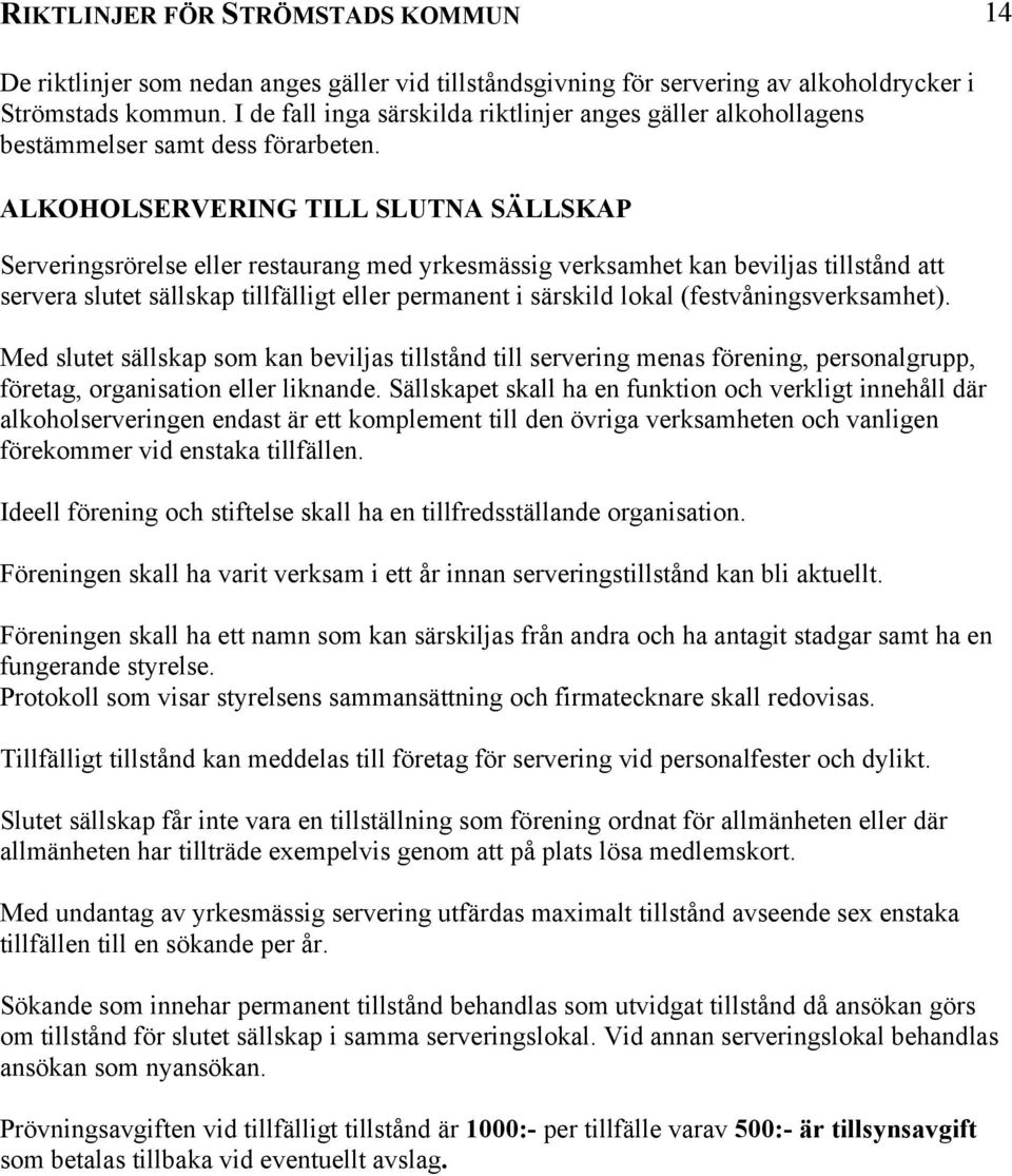 Sällskapet skall ha en funktion och verkligt innehåll där alkoholserveringen endast är ett komplement till den övriga verksamheten och vanligen förekommer vid enstaka tillfällen.