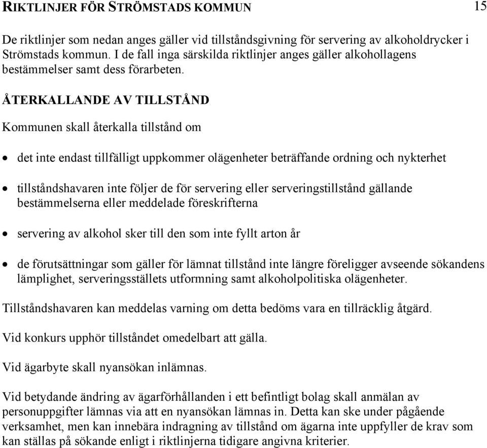 längre föreligger avseende sökandens lämplighet, serveringsställets utformning samt alkoholpolitiska olägenheter. Tillståndshavaren kan meddelas varning om detta bedöms vara en tillräcklig åtgärd.