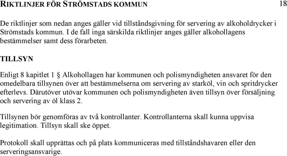 Därutöver utövar kommunen och polismyndigheten även tillsyn över försäljning och servering av öl klass 2.