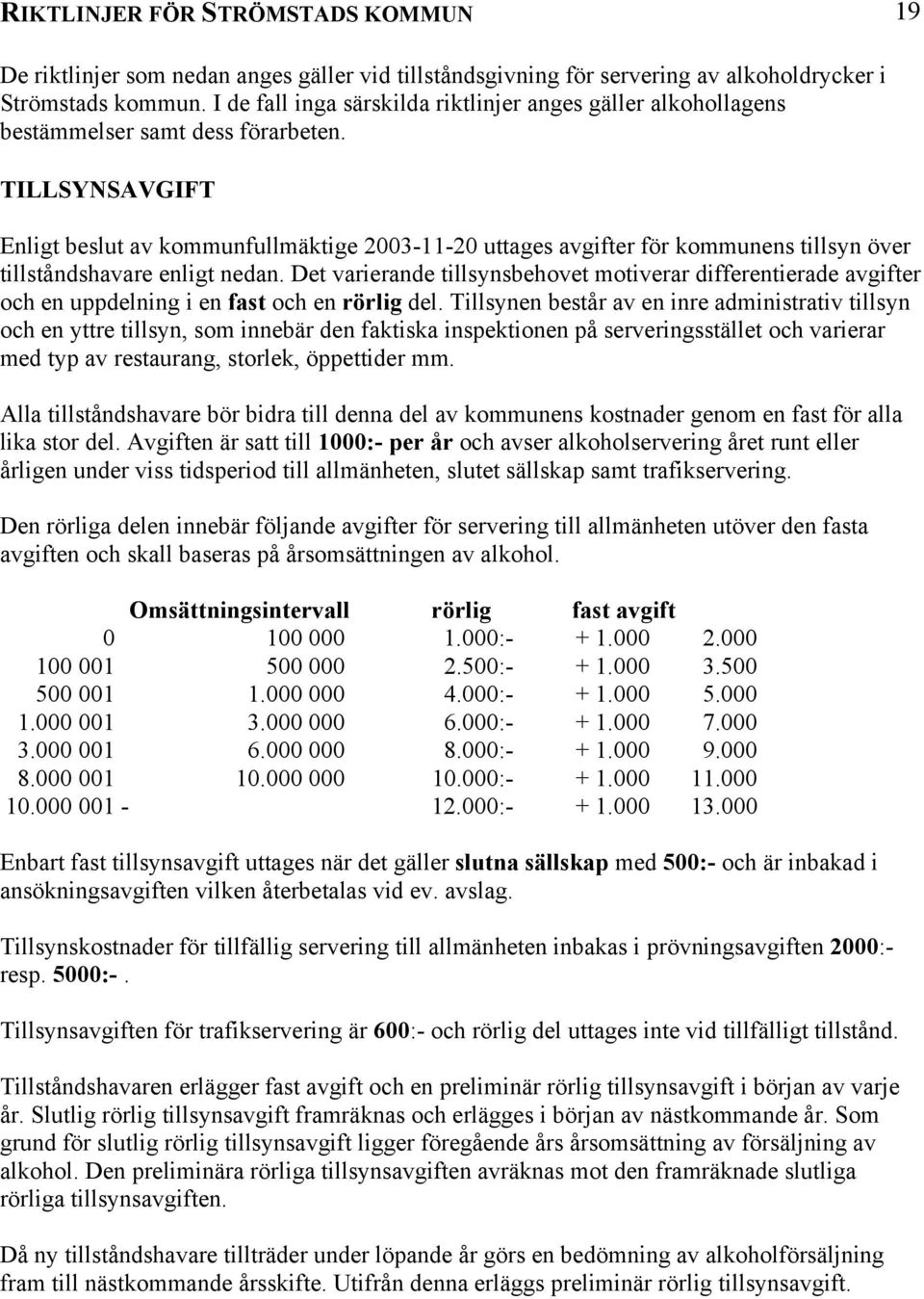 Tillsynen består av en inre administrativ tillsyn och en yttre tillsyn, som innebär den faktiska inspektionen på serveringsstället och varierar med typ av restaurang, storlek, öppettider mm.