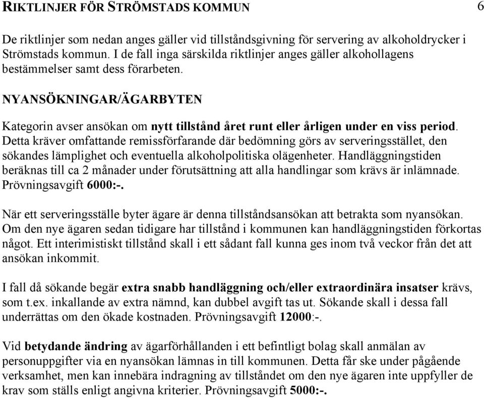 Handläggningstiden beräknas till ca 2 månader under förutsättning att alla handlingar som krävs är inlämnade. Prövningsavgift 6000:-.