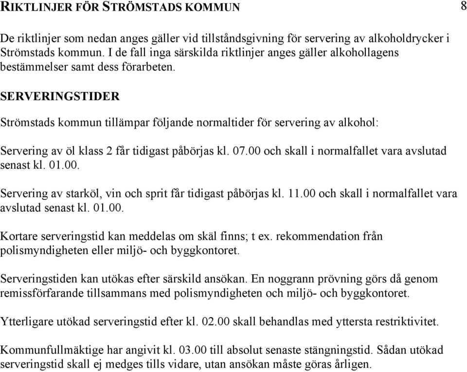 rekommendation från polismyndigheten eller miljö- och byggkontoret. Serveringstiden kan utökas efter särskild ansökan.