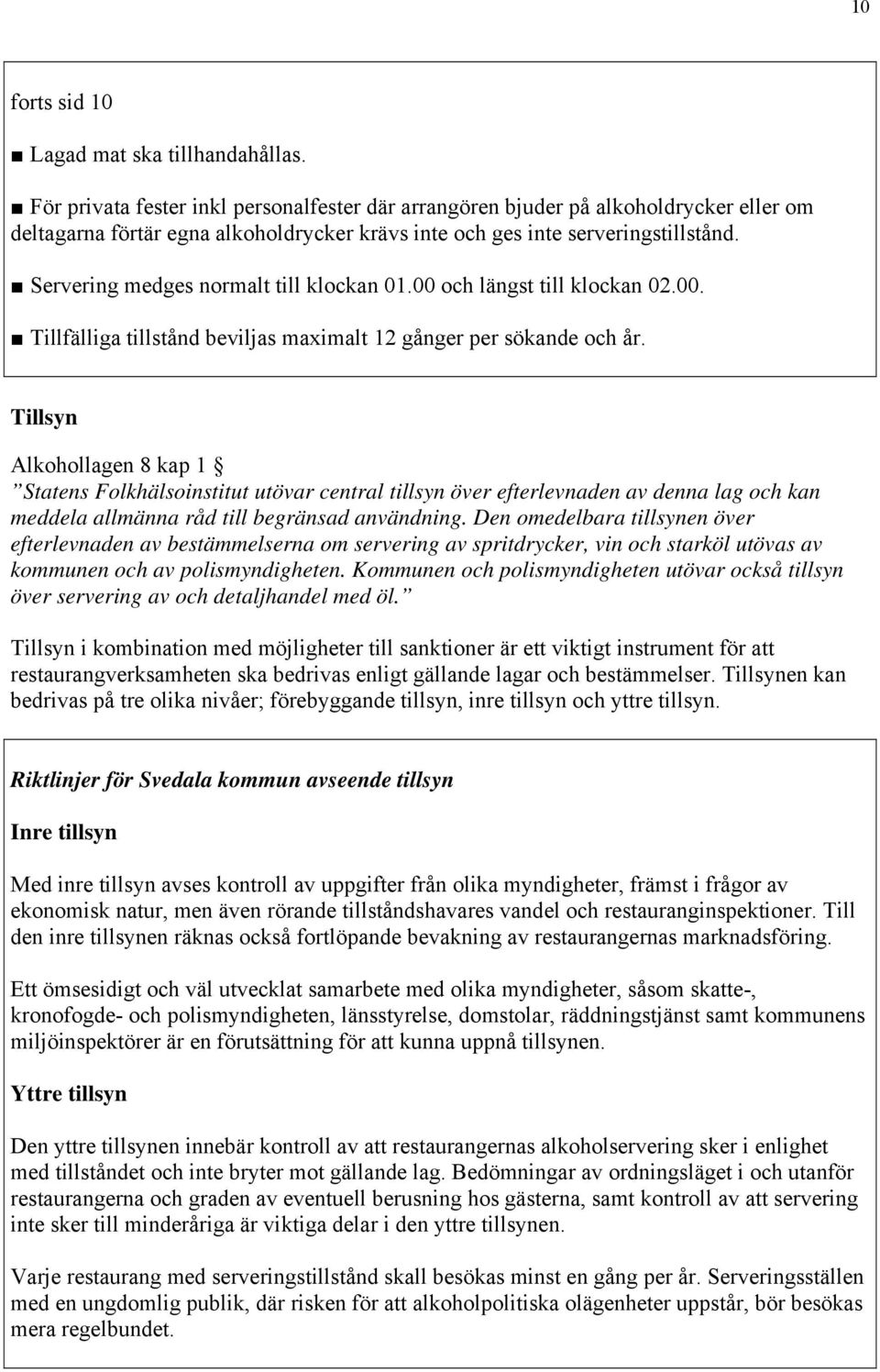 Servering medges normalt till klockan 01.00 och längst till klockan 02.00. Tillfälliga tillstånd beviljas maximalt 12 gånger per sökande och år.