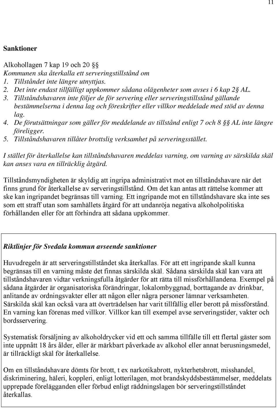 De förutsättningar som gäller för meddelande av tillstånd enligt 7 och 8 AL inte längre föreligger. 5. Tillståndshavaren tillåter brottslig verksamhet på serveringsstället.