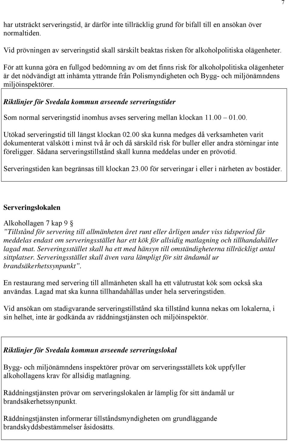 För att kunna göra en fullgod bedömning av om det finns risk för alkoholpolitiska olägenheter är det nödvändigt att inhämta yttrande från Polismyndigheten och Bygg- och miljönämndens miljöinspektörer.