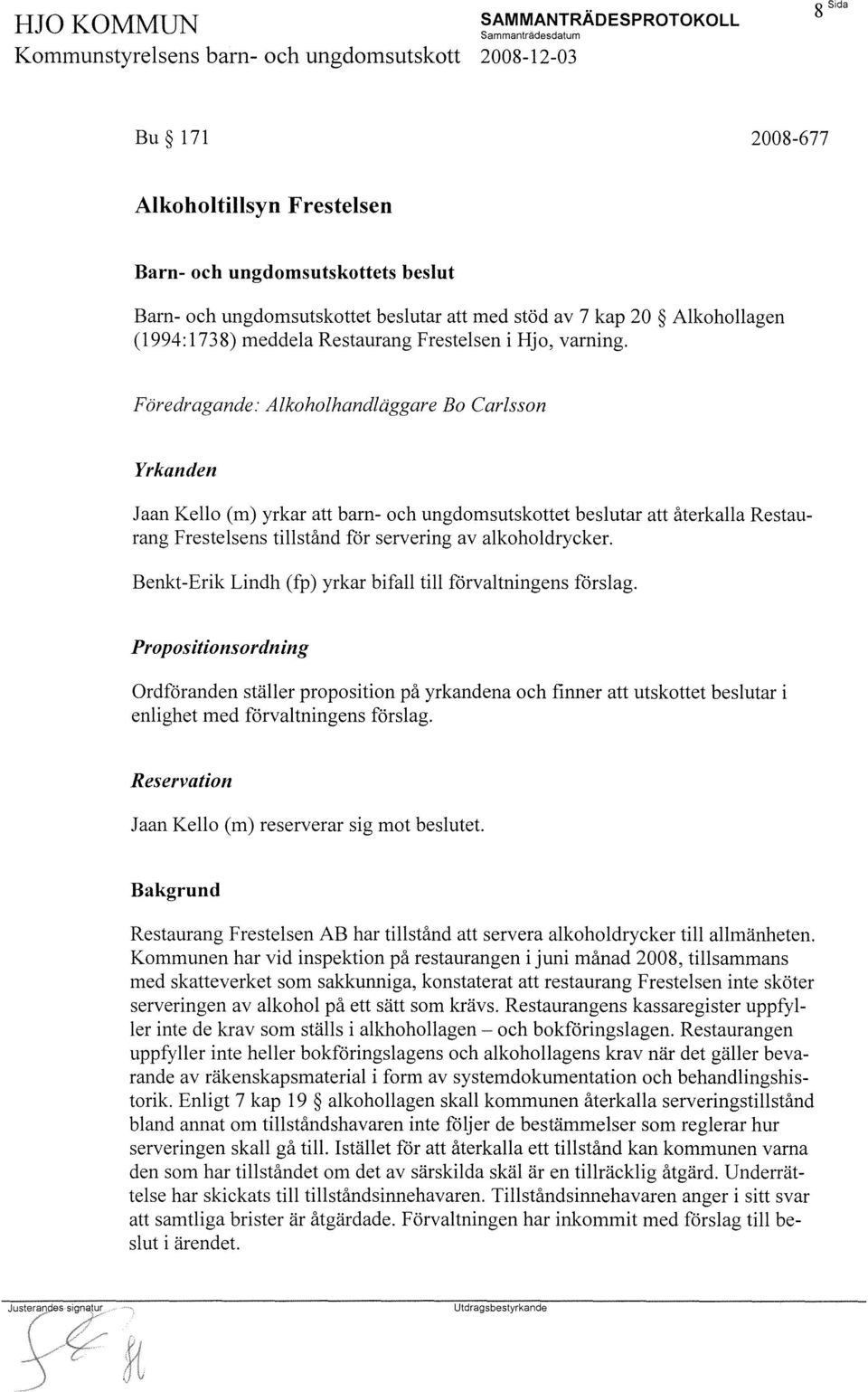 Föredragande: Alkoholhandläggare Bo Carlsson Yrkanden Jaan Kello (m) yrkar att barn- och ungdomsutskottet beslutar att återkalla Restaurang Frestelsens tillstånd för servering av alkoholdrycker.