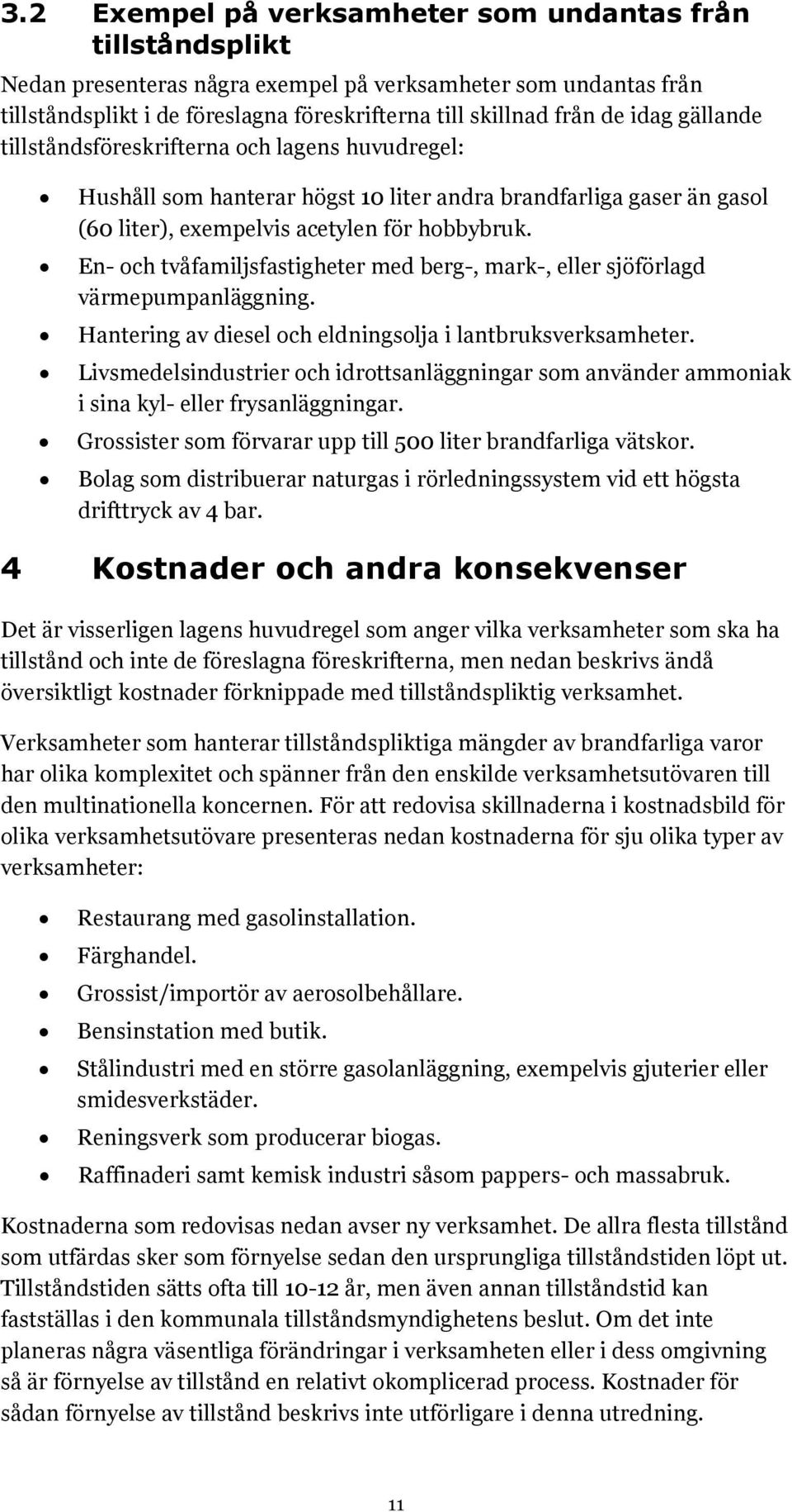 En- och tvåfamiljsfastigheter med berg-, mark-, eller sjöförlagd värmepumpanläggning. Hantering av diesel och eldningsolja i lantbruksverksamheter.