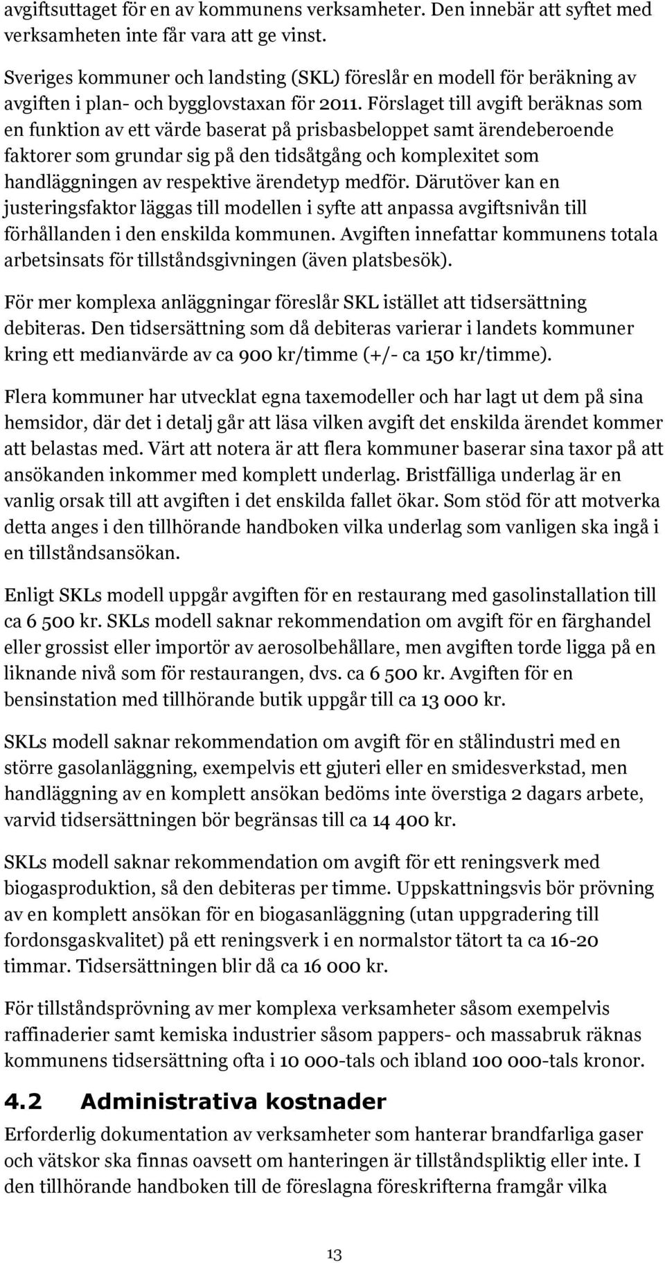 Förslaget till avgift beräknas som en funktion av ett värde baserat på prisbasbeloppet samt ärendeberoende faktorer som grundar sig på den tidsåtgång och komplexitet som handläggningen av respektive