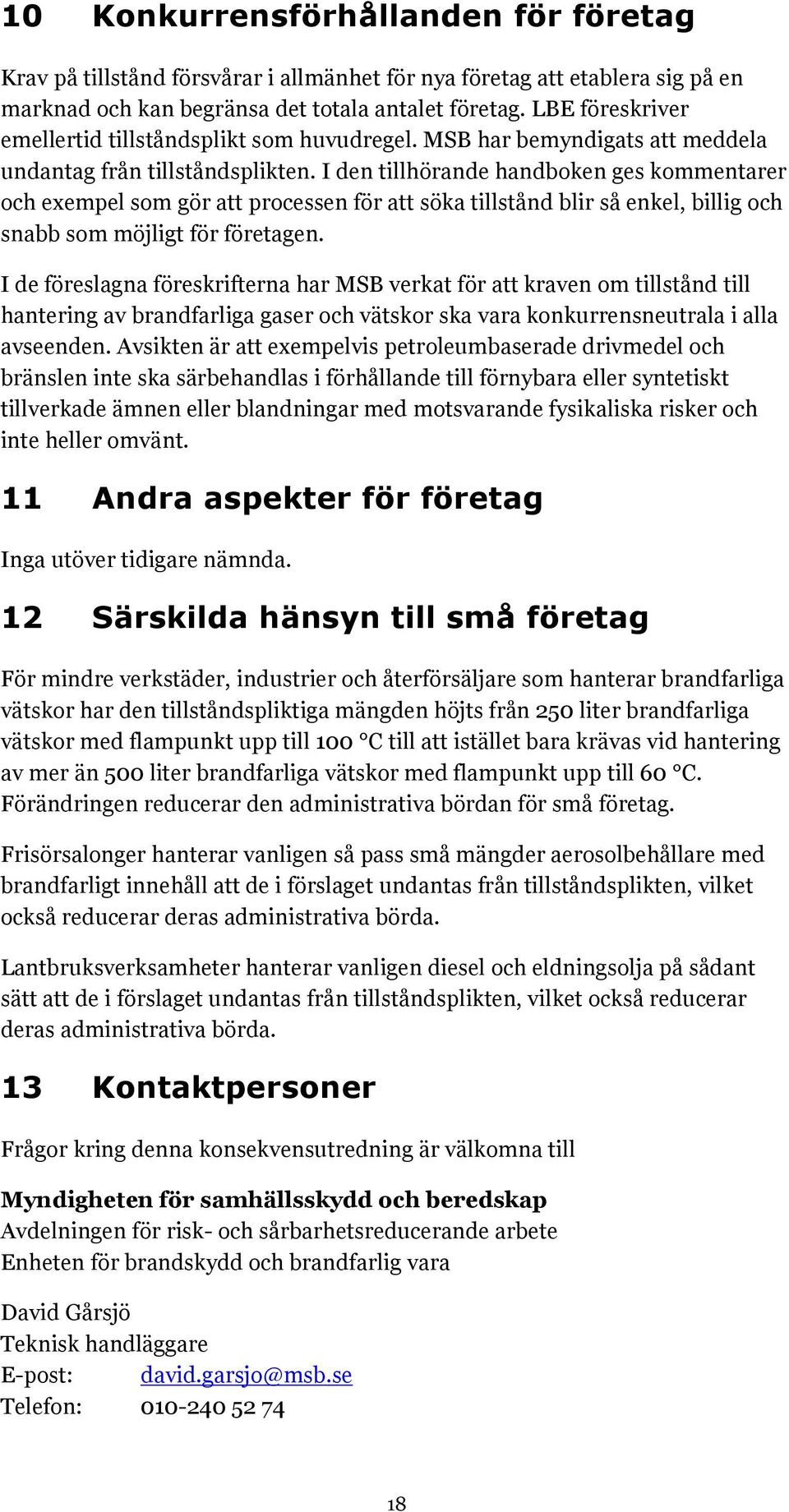 I den tillhörande handboken ges kommentarer och exempel som gör att processen för att söka tillstånd blir så enkel, billig och snabb som möjligt för företagen.