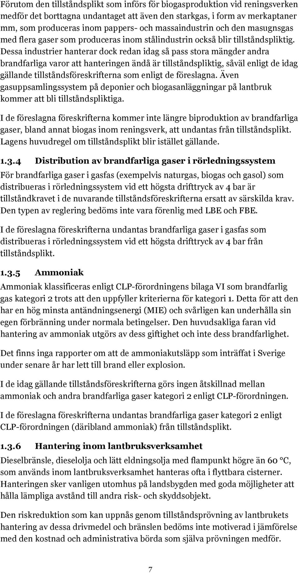 Dessa industrier hanterar dock redan idag så pass stora mängder andra brandfarliga varor att hanteringen ändå är tillståndspliktig, såväl enligt de idag gällande tillståndsföreskrifterna som enligt