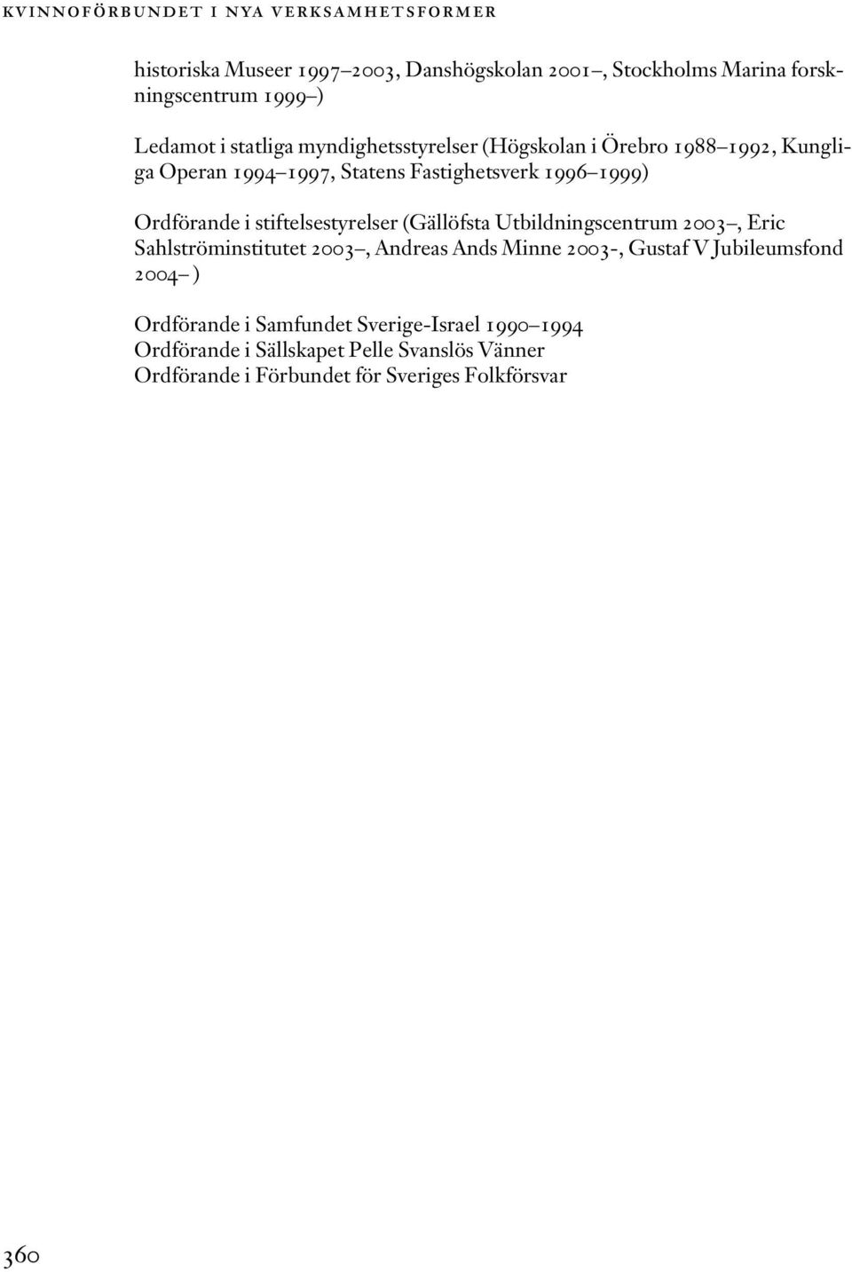 stiftelsestyrelser (Gällöfsta Utbildningscentrum 2003, Eric Sahlströminstitutet 2003, Andreas Ands Minne 2003-, Gustaf V Jubileumsfond 2004