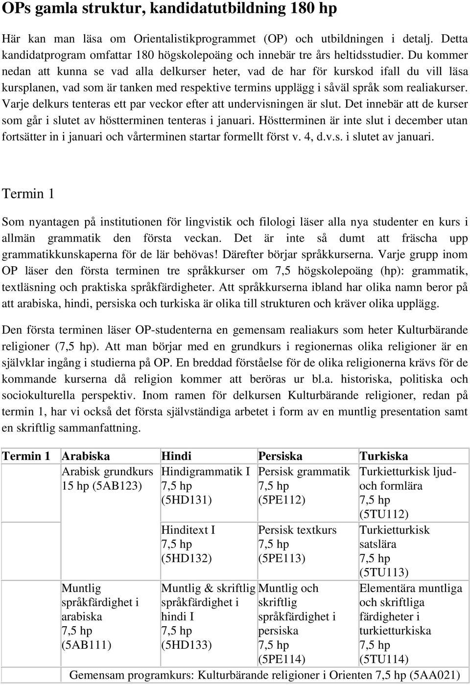 Du kommer nedan att kunna se vad alla delkurser heter, vad de har för kurskod ifall du vill läsa kursplanen, vad som är tanken med respektive termins upplägg i såväl språk som realiakurser.