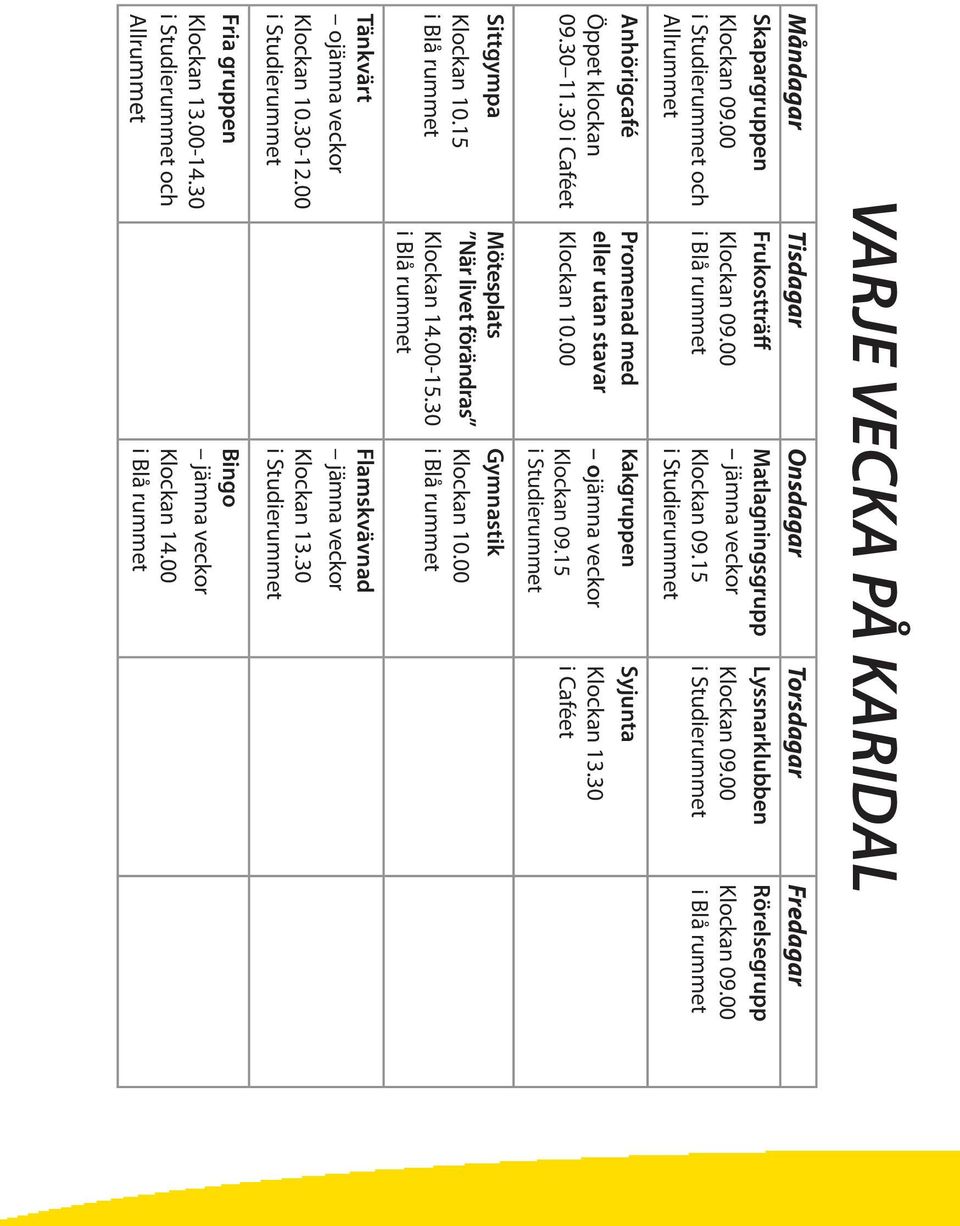 30 i Caféet Promenad med eller utan stavar Klockan 10.00 Kakgruppen ojämna veckor Klockan 09.15 i Studierummet Syjunta Klockan 13.30 i Caféet Sittgympa Klockan 10.