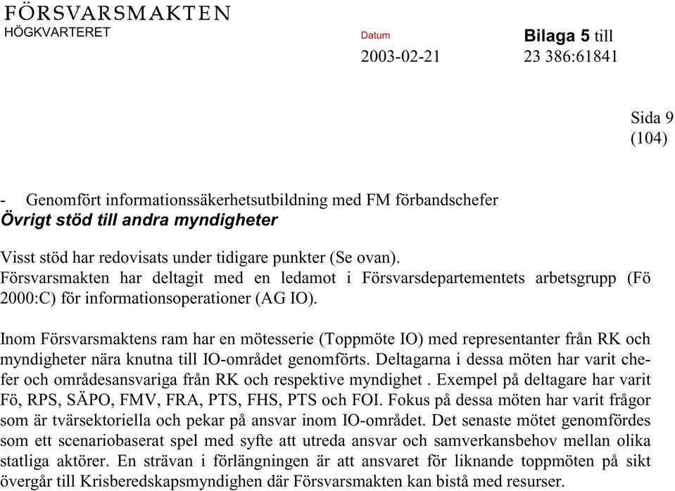 Inom Försvarsmaktens ram har en mötesserie (Toppmöte IO) med representanter från RK och myndigheter nära knutna till IO-området genomförts.