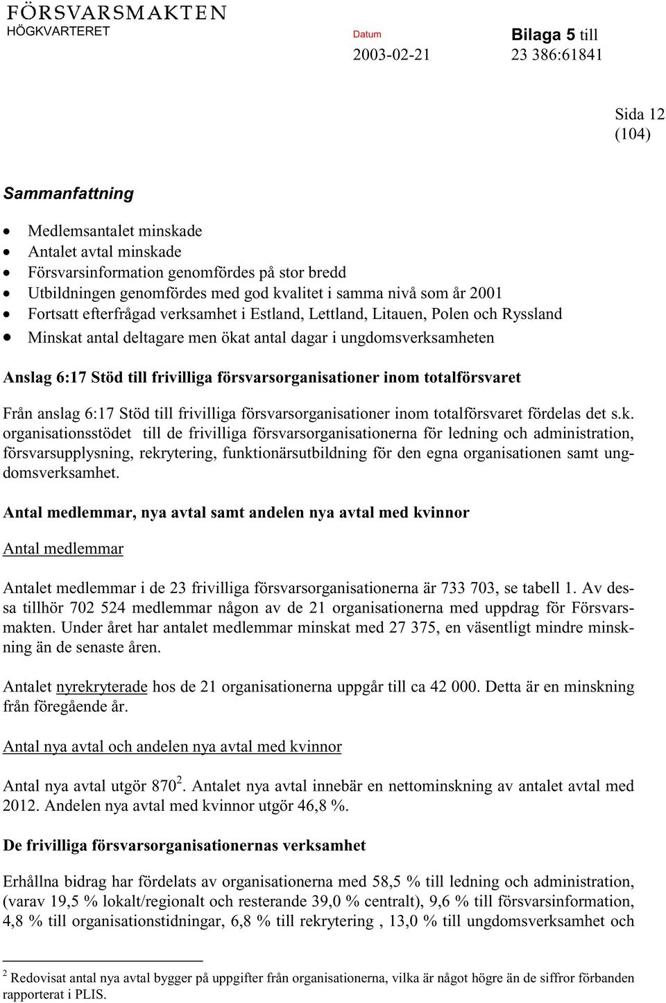 totalförsvaret Från anslag 6:17 Stöd till frivilliga försvarsorganisationer inom totalförsvaret fördelas det s.k.