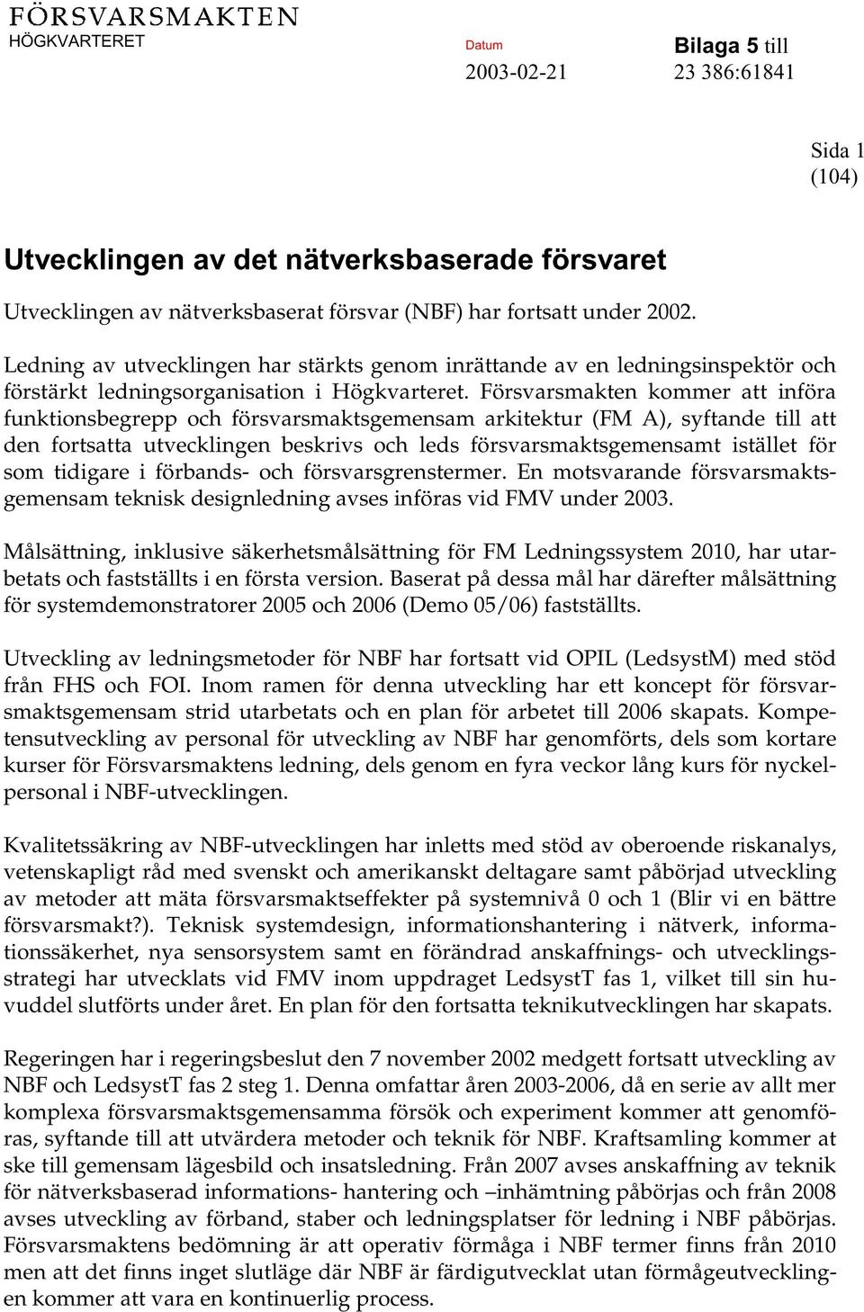 Försvarsmakten kommer att införa funktionsbegrepp och försvarsmaktsgemensam arkitektur (FM A), syftande till att den fortsatta utvecklingen beskrivs och leds försvarsmaktsgemensamt istället för som