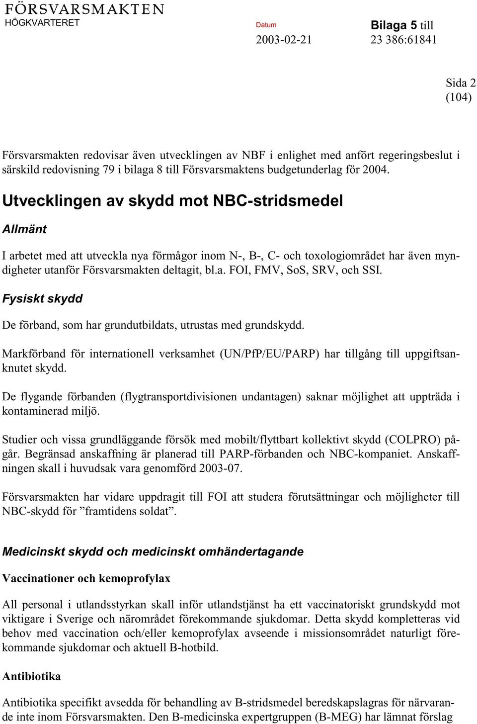 Fysiskt skydd De förband, som har grundutbildats, utrustas med grundskydd. Markförband för internationell verksamhet (UN/PfP/EU/PARP) har tillgång till uppgiftsanknutet skydd.