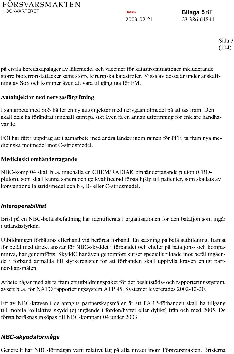 Autoinjektor mot nervgasförgiftning I samarbete med SoS håller en ny autoinjektor med nervgasmotmedel på att tas fram.