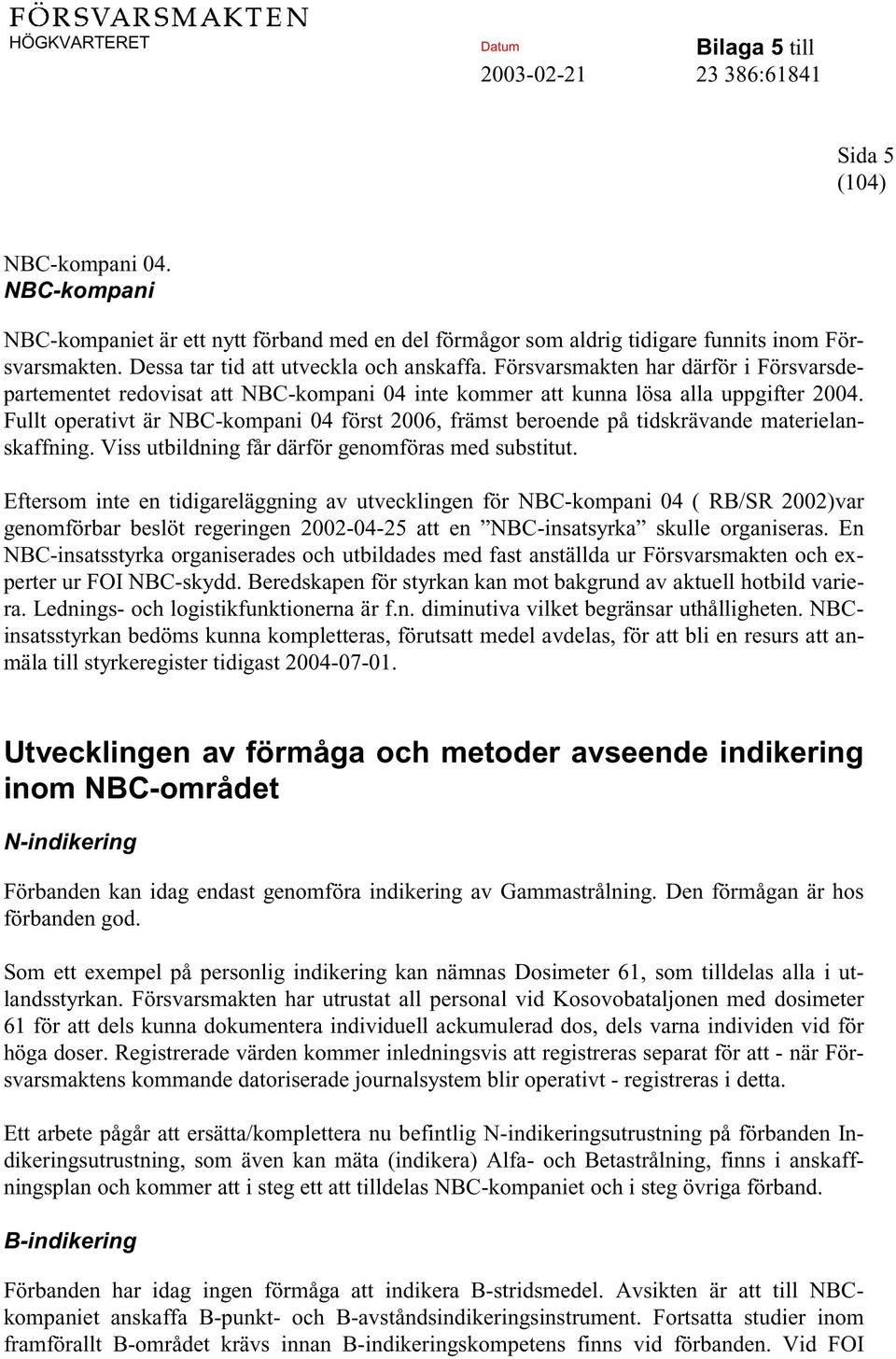 Fullt operativt är NBC-kompani 04 först 2006, främst beroende på tidskrävande materielanskaffning. Viss utbildning får därför genomföras med substitut.