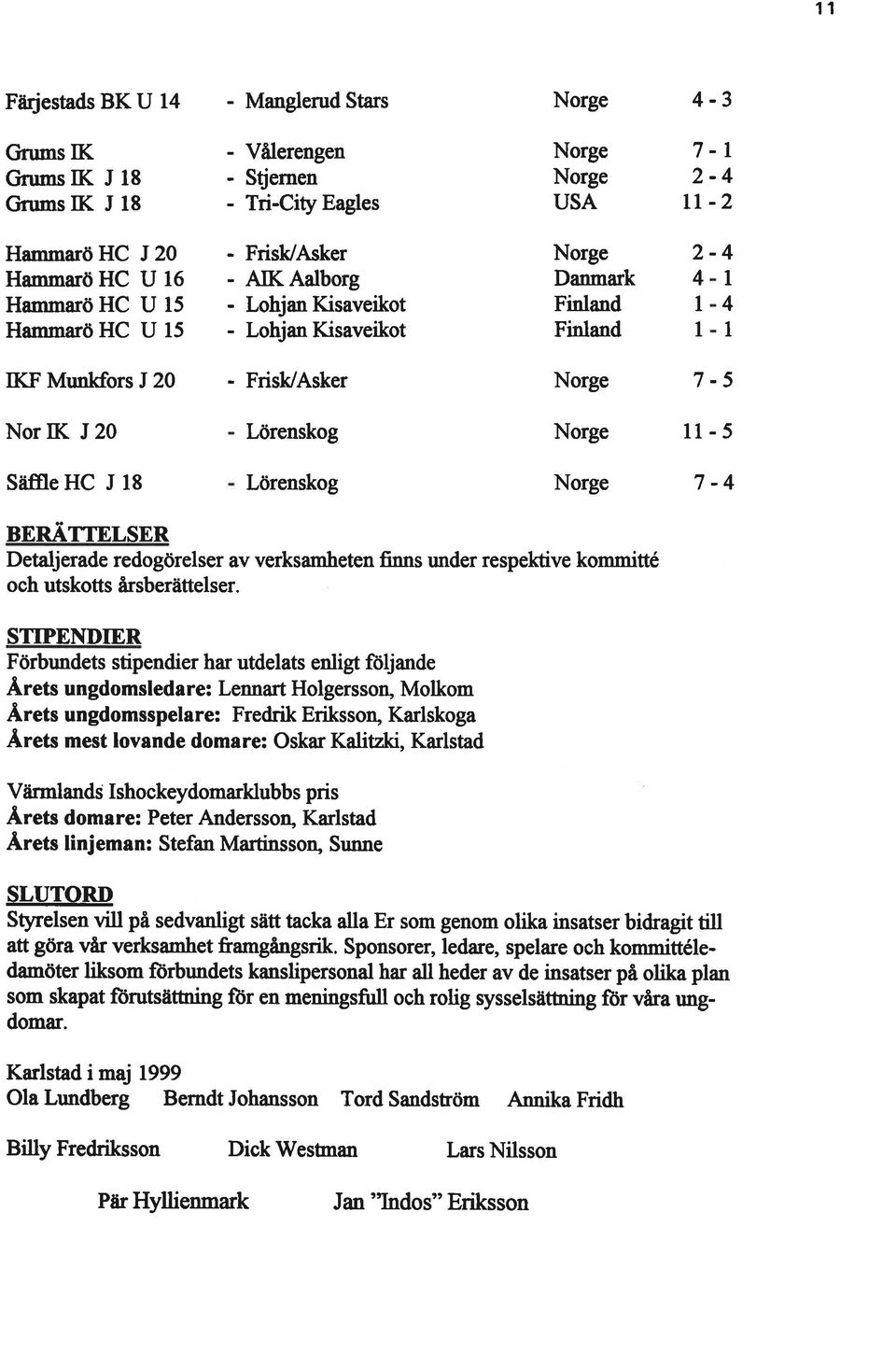 Norge l1-5 Norge 7 - BERÃTTELSER Detaljerade redogörelser av verksamheten finns under respektive kommitté och utskotts årsberåittelser.