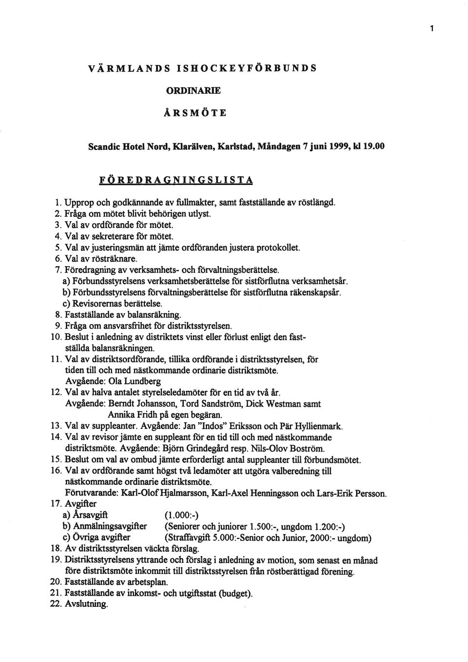 Val av justeringsmåin att jtimte ordforanden justera protokollet. 6. Val av rösträkna e. 7. Föredragning av verksamhets- och forvaltningsberättelse.