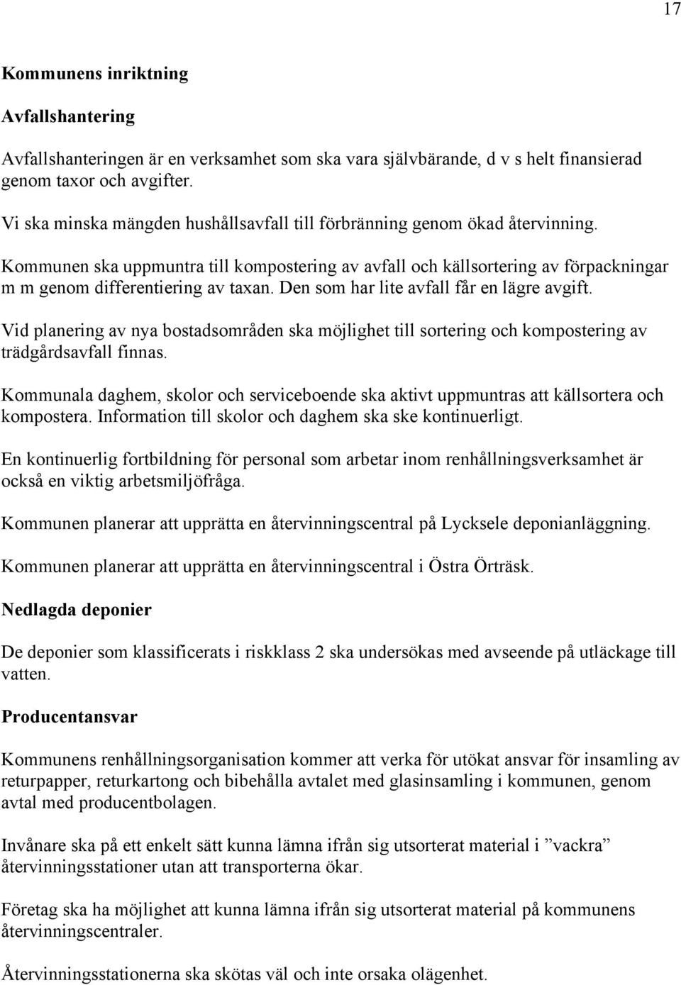 Den som har lite avfall får en lägre avgift. Vid planering av nya bostadsområden ska möjlighet till sortering och kompostering av trädgårdsavfall finnas.