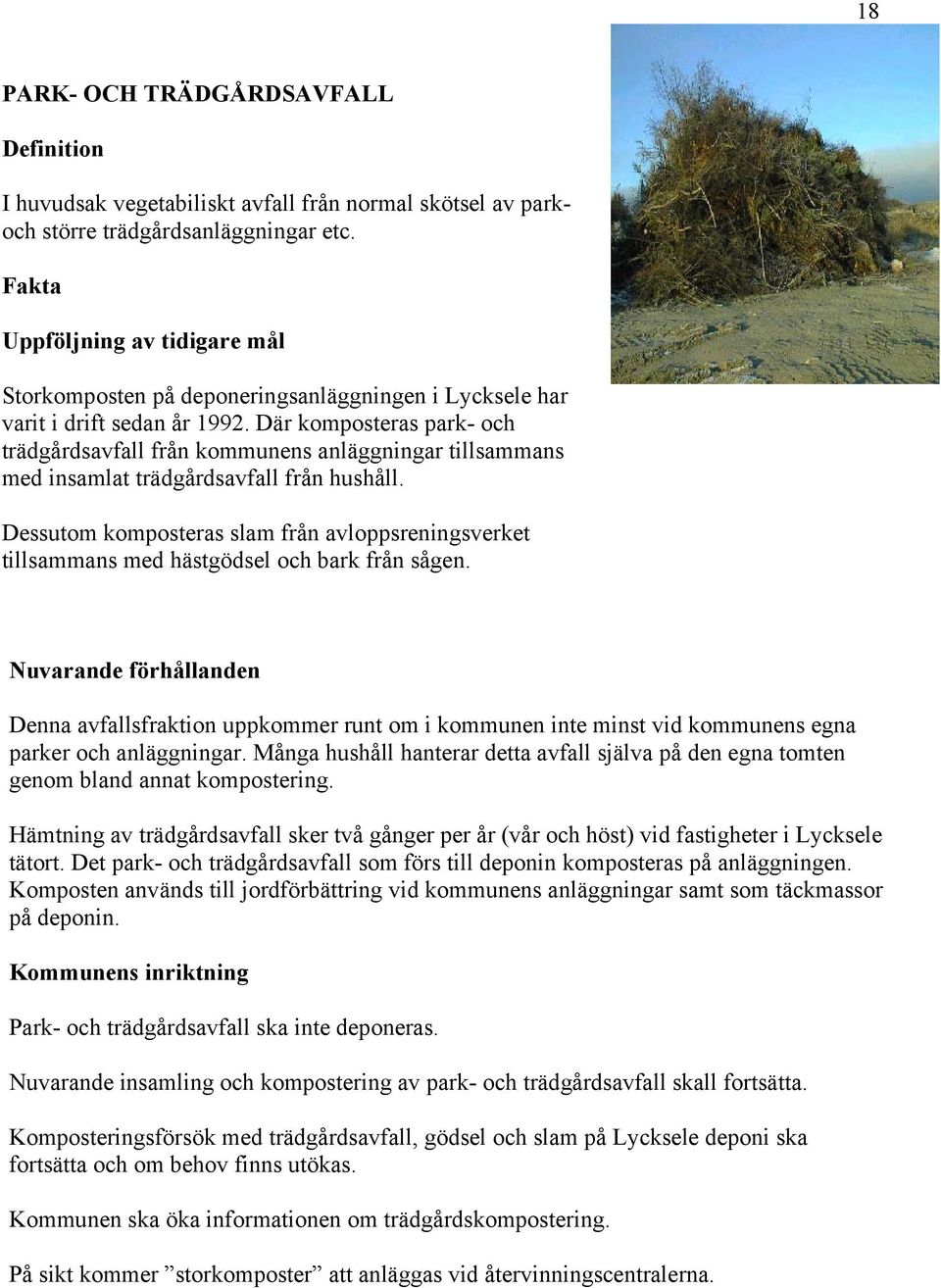 Där komposteras park- och trädgårdsavfall från kommunens anläggningar tillsammans med insamlat trädgårdsavfall från hushåll.