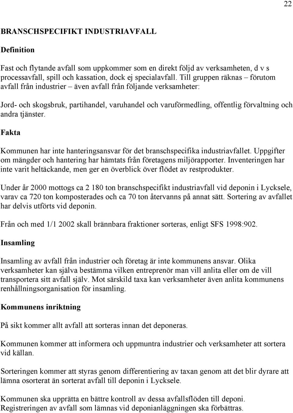 Fakta Kommunen har inte hanteringsansvar för det branschspecifika industriavfallet. Uppgifter om mängder och hantering har hämtats från företagens miljörapporter.