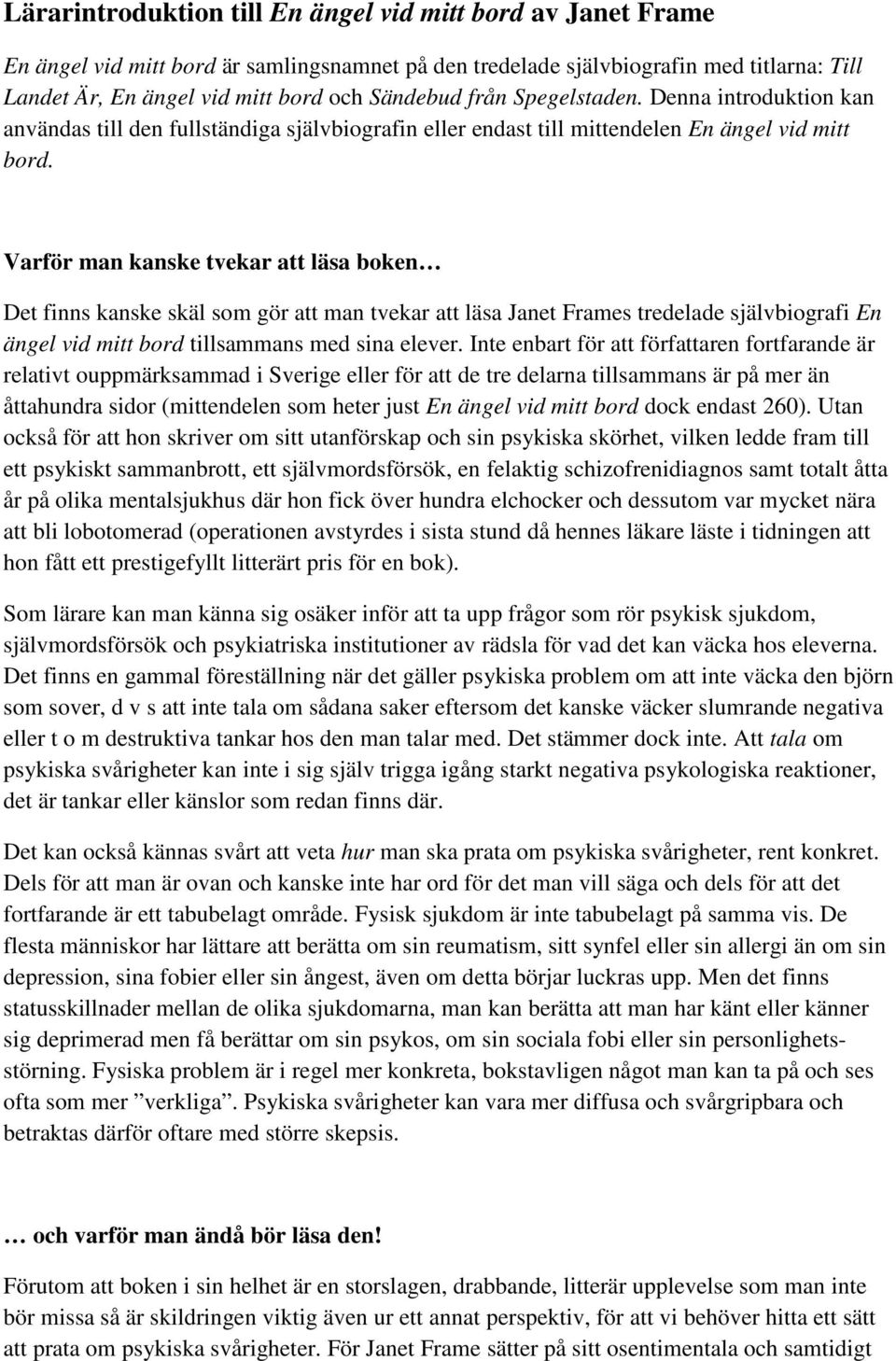 Varför man kanske tvekar att läsa boken Det finns kanske skäl som gör att man tvekar att läsa Janet Frames tredelade självbiografi En ängel vid mitt bord tillsammans med sina elever.