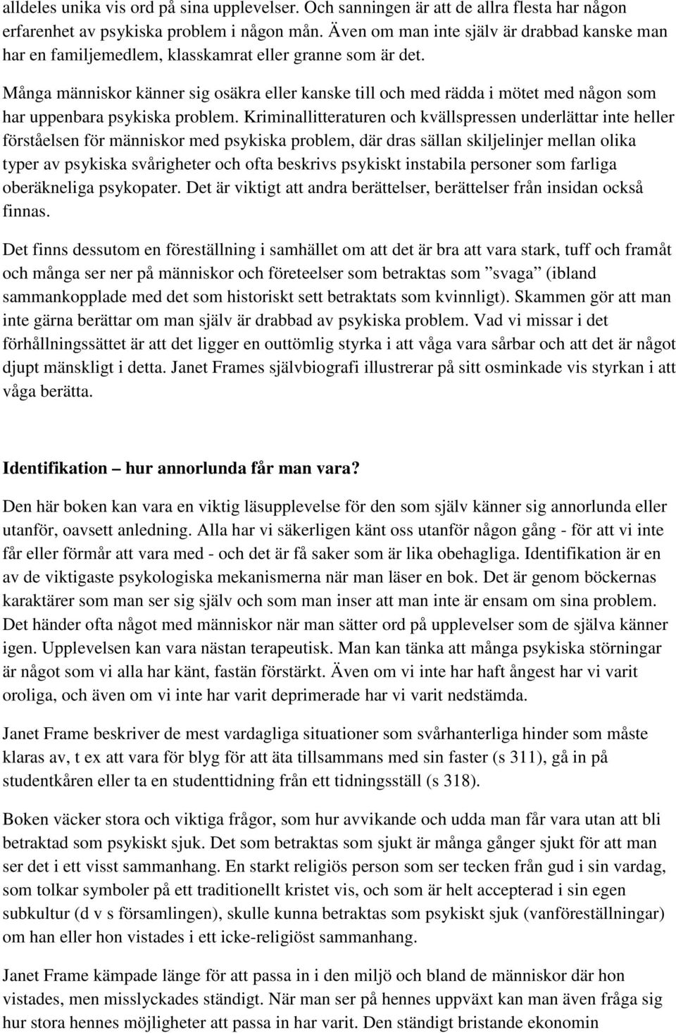 Många människor känner sig osäkra eller kanske till och med rädda i mötet med någon som har uppenbara psykiska problem.