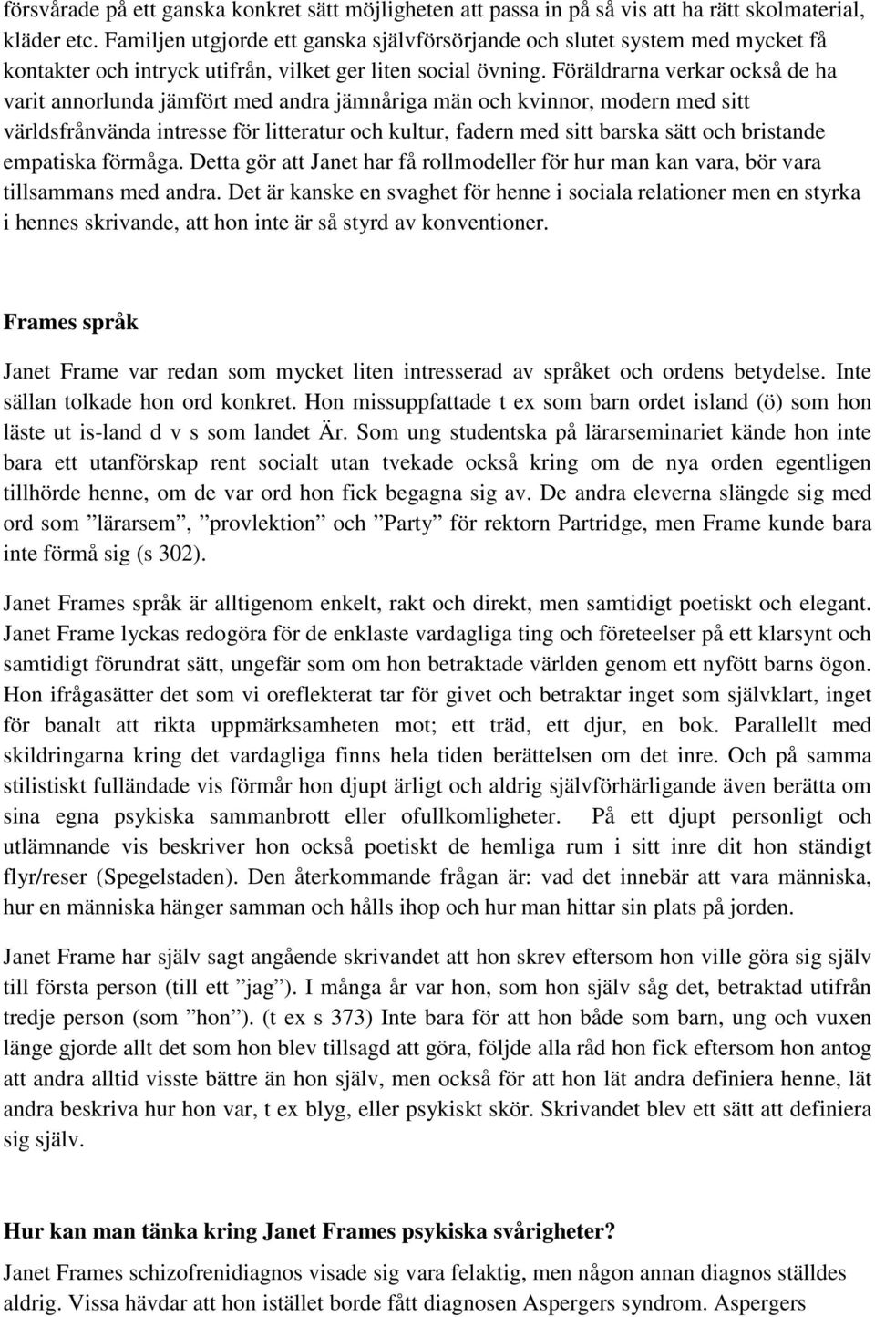 Föräldrarna verkar också de ha varit annorlunda jämfört med andra jämnåriga män och kvinnor, modern med sitt världsfrånvända intresse för litteratur och kultur, fadern med sitt barska sätt och