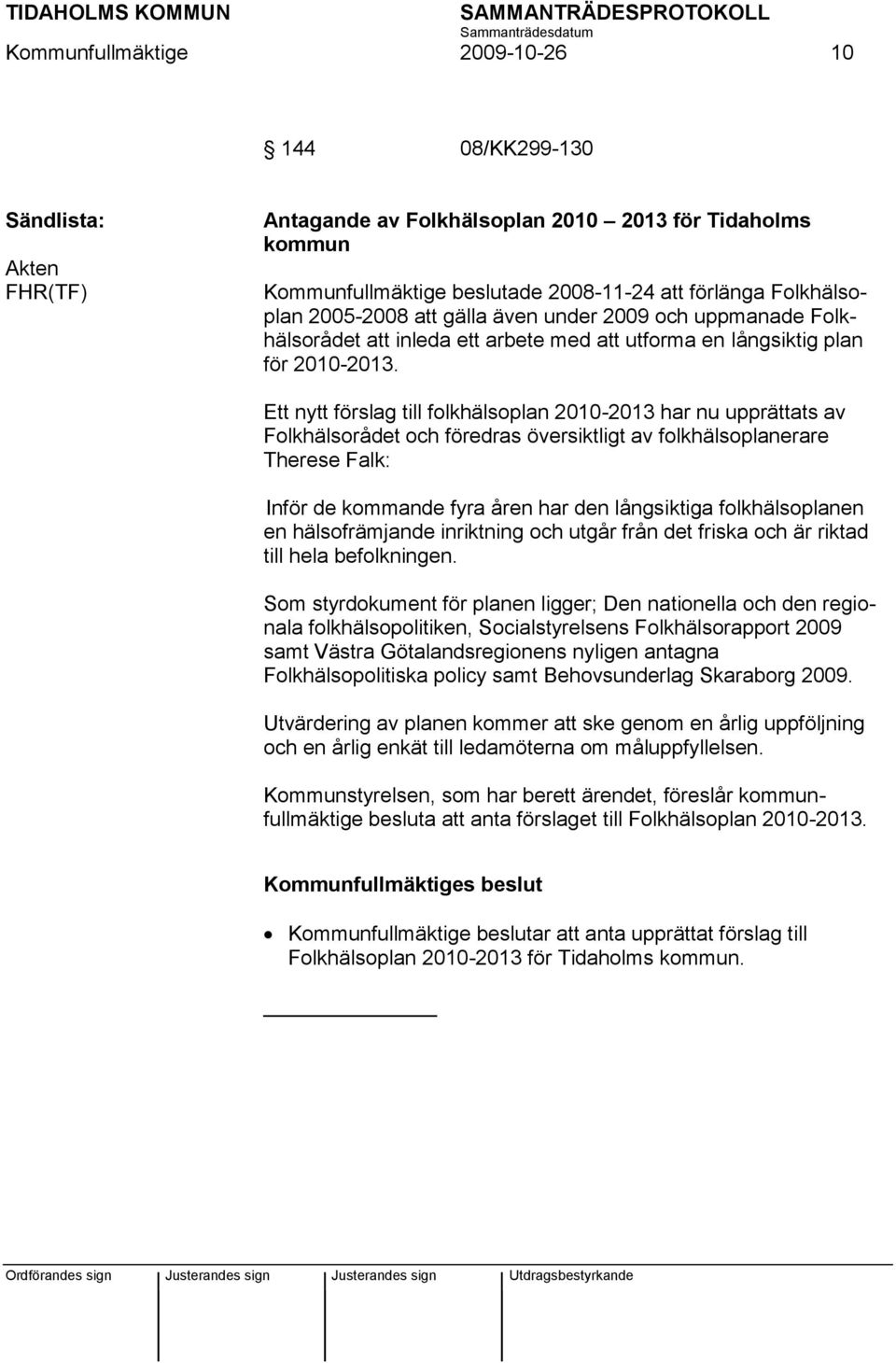 Ett nytt förslag till folkhälsoplan 2010-2013 har nu upprättats av Folkhälsorådet och föredras översiktligt av folkhälsoplanerare Therese Falk: Inför de kommande fyra åren har den långsiktiga