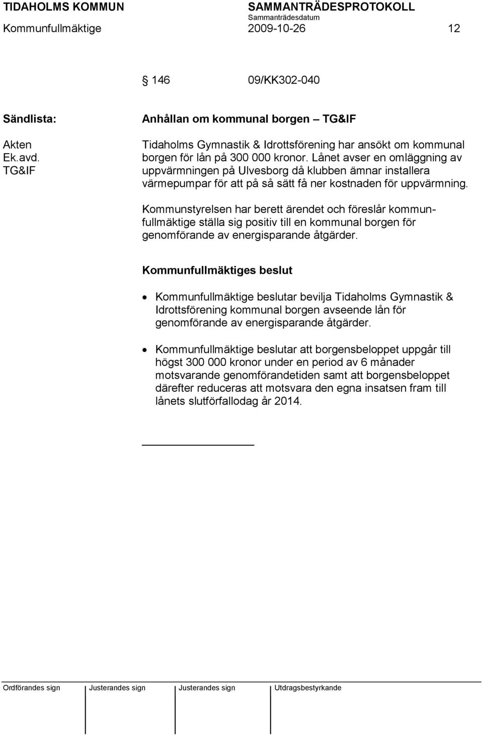 Kommunstyrelsen har berett ärendet och föreslår kommunfullmäktige ställa sig positiv till en kommunal borgen för genomförande av energisparande åtgärder.