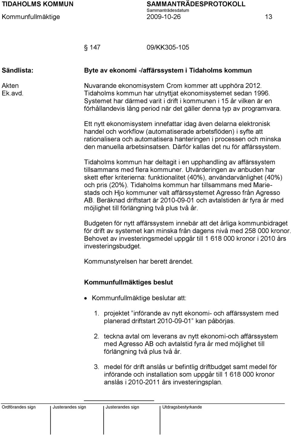 Ett nytt ekonomisystem innefattar idag även delarna elektronisk handel och workflow (automatiserade arbetsflöden) i syfte att rationalisera och automatisera hanteringen i processen och minska den