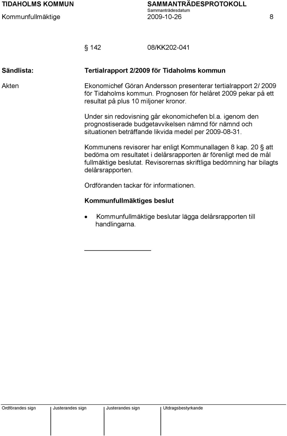 Kommunens revisorer har enligt Kommunallagen 8 kap. 20 att bedöma om resultatet i delårsrapporten är förenligt med de mål fullmäktige beslutat.