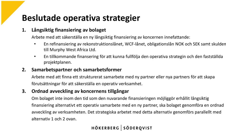 samt skulden till Murphy West Africa Ltd. En tillkommande finansering för att kunna fullfölja den operativa strategin och den fastställda projektplanen. 2.