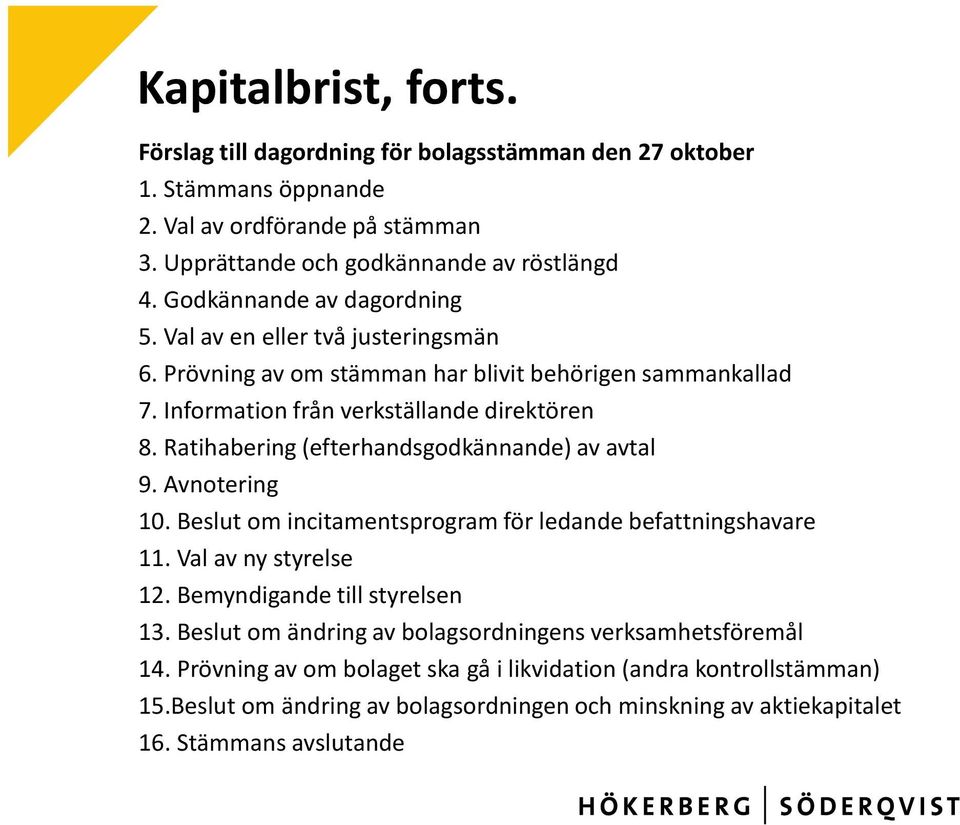 Ratihabering (efterhandsgodkännande) av avtal 9. Avnotering 10. Beslut om incitamentsprogram för ledande befattningshavare 11. Val av ny styrelse 12. Bemyndigande till styrelsen 13.