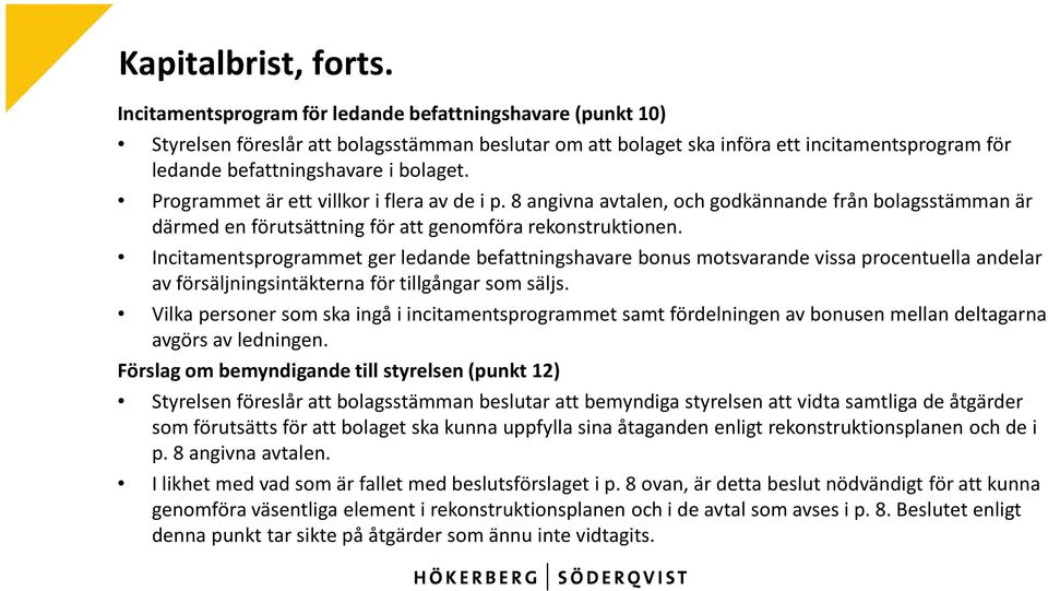 Programmet är ett villkor i flera av de i p. 8 angivna avtalen, och godkännande från bolagsstämman är därmed en förutsättning för att genomföra rekonstruktionen.