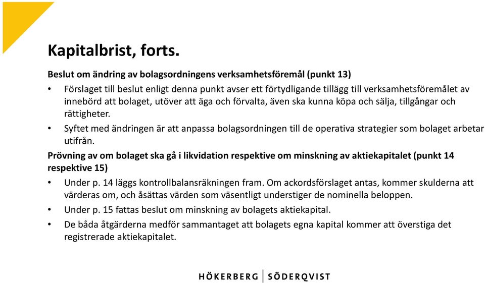 att äga och förvalta, även ska kunna köpa och sälja, tillgångar och rättigheter. Syftet med ändringen är att anpassa bolagsordningen till de operativa strategier som bolaget arbetar utifrån.