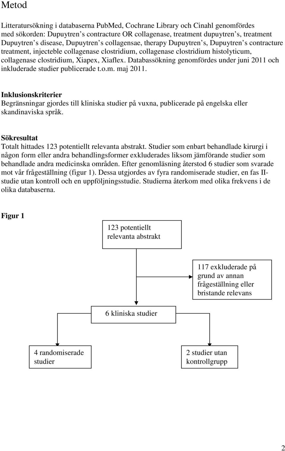 Databassökning genomfördes under juni 2011 och inkluderade studier publicerade t.o.m. maj 2011.