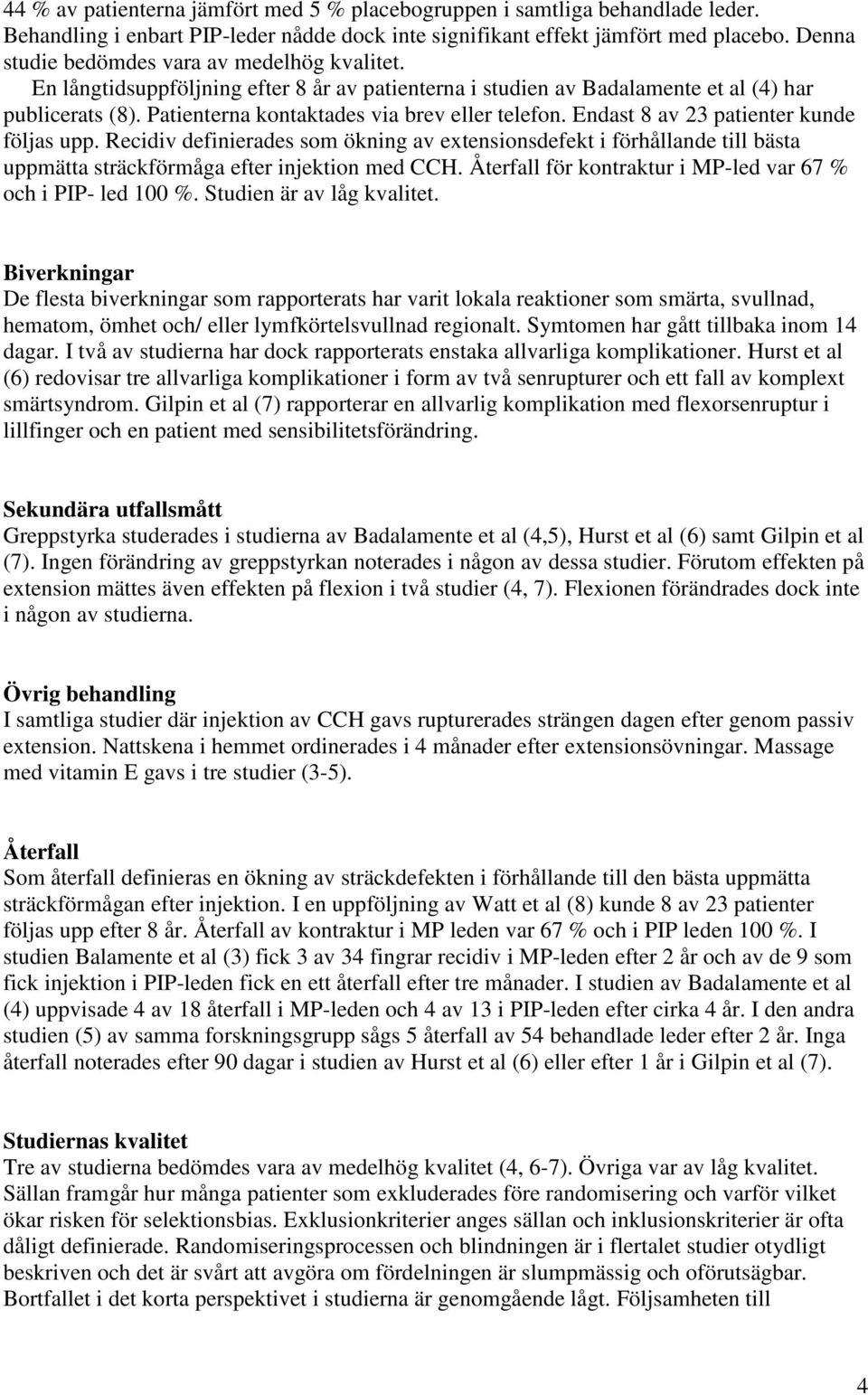 Patienterna kontaktades via brev eller telefon. Endast 8 av 23 patienter kunde följas upp.