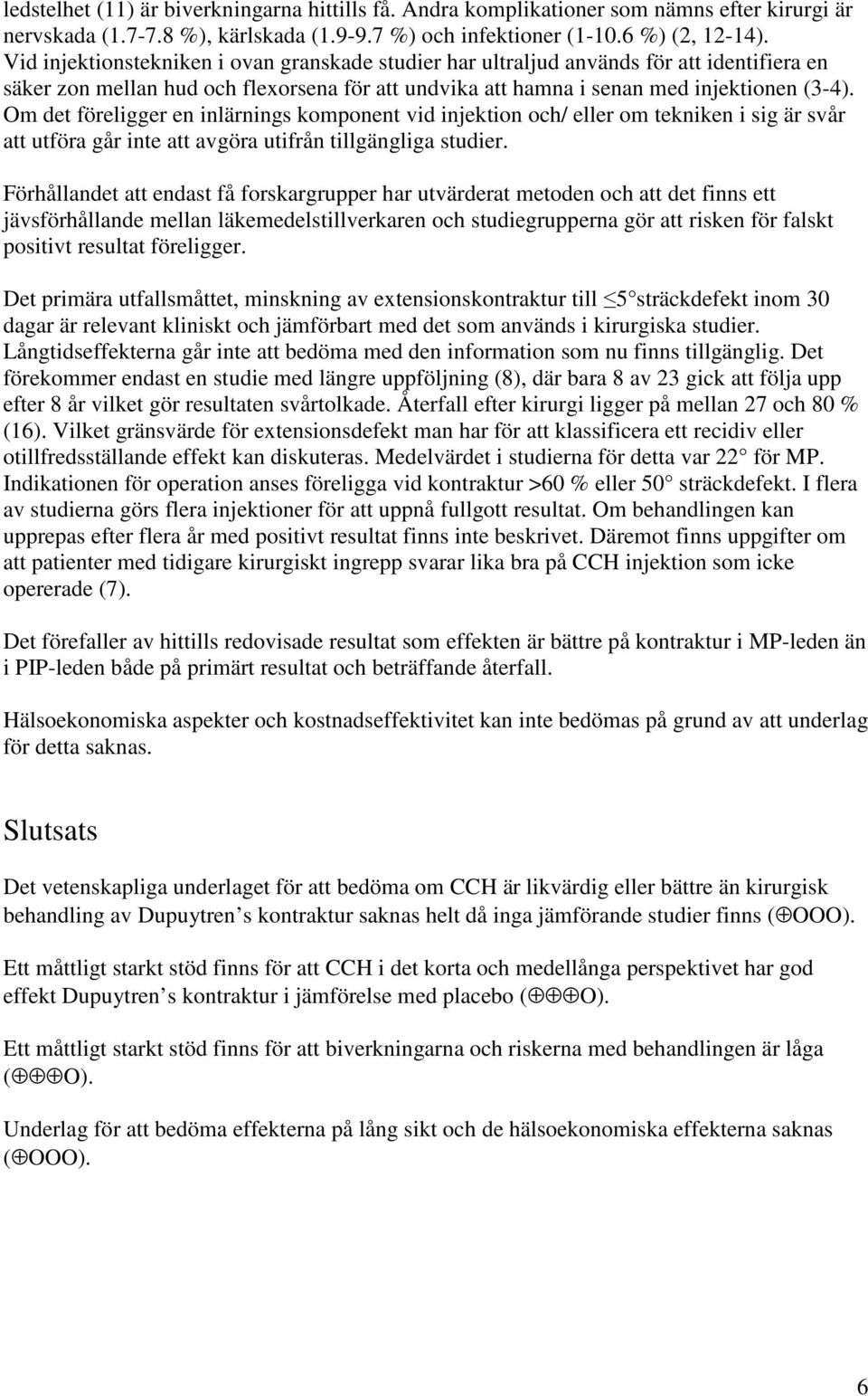 Om det föreligger en inlärnings komponent vid injektion och/ eller om tekniken i sig är svår att utföra går inte att avgöra utifrån tillgängliga studier.