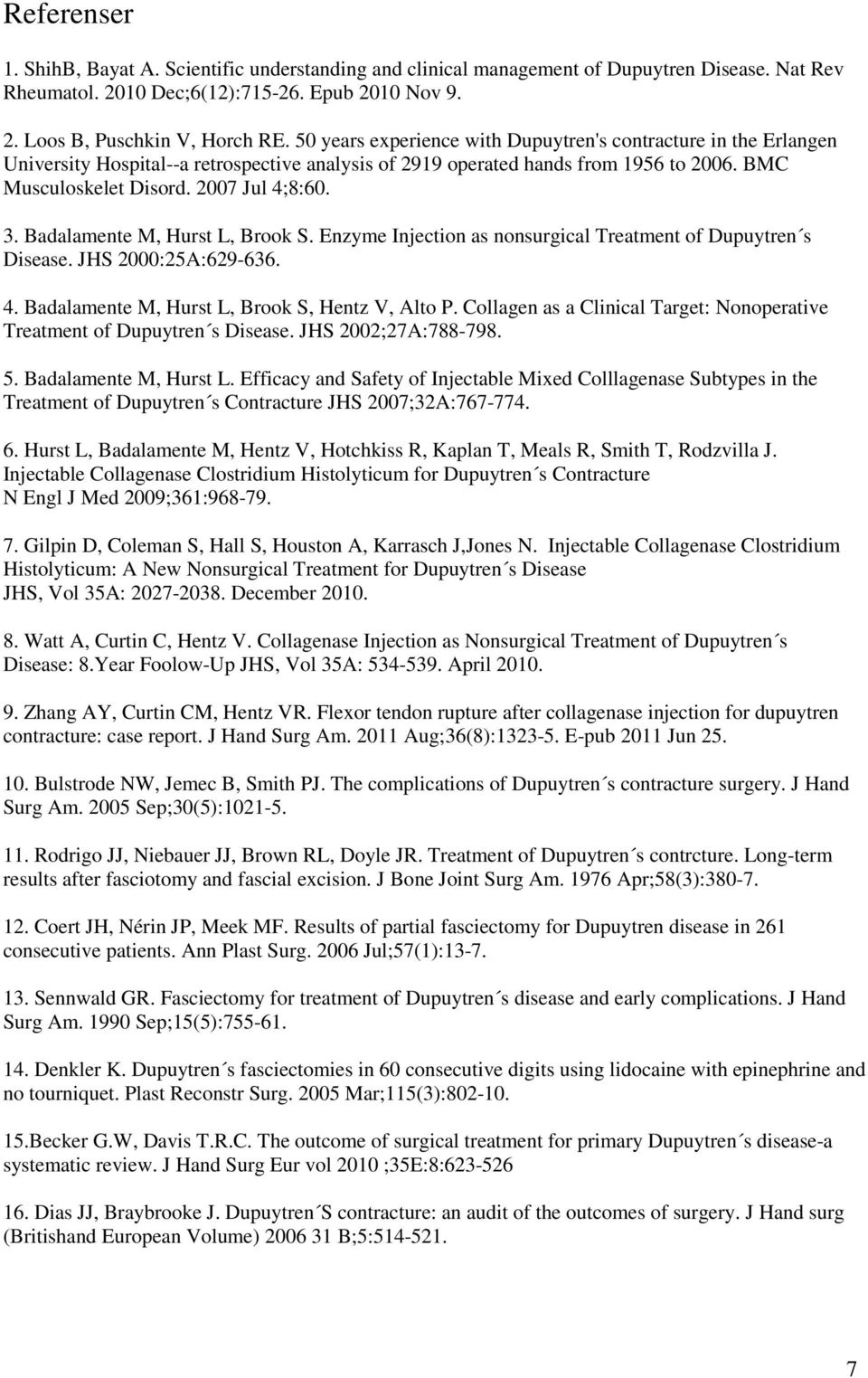 Badalamente M, Hurst L, Brook S. Enzyme Injection as nonsurgical Treatment of Dupuytren s Disease. JHS 2000:25A:629-636. 4. Badalamente M, Hurst L, Brook S, Hentz V, Alto P.