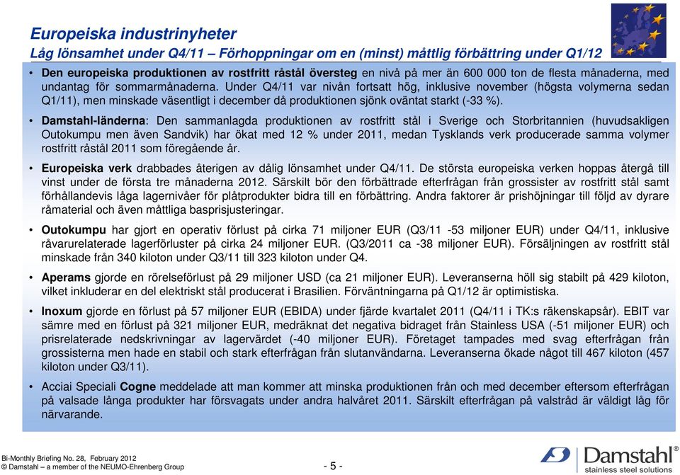 Under Q4/11 var nivån fortsatt hög, inklusive november (högsta volymerna sedan Q1/11), men minskade väsentligt i december då produktionen sjönk oväntat starkt (-33 %).