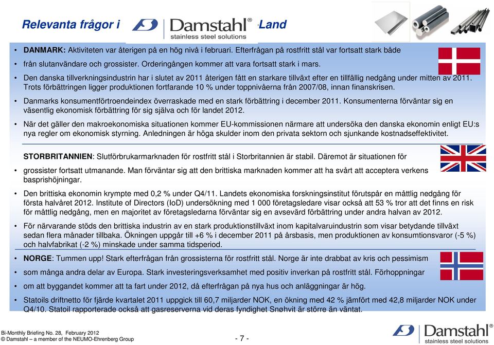 Trots förbättringen ligger produktionen fortfarande 10 % under toppnivåerna från 2007/08, innan finanskrisen. Danmarks konsumentförtroendeindex överraskade med en stark förbättring i december 2011.