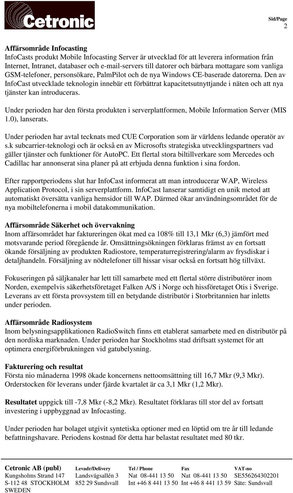 Den av InfoCast utvecklade teknologin innebär ett förbättrat kapacitetsutnyttjande i näten och att nya tjänster kan introduceras.